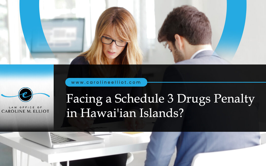 Facing a Schedule 3 Drugs Penalty in Hawai’ian Islands?