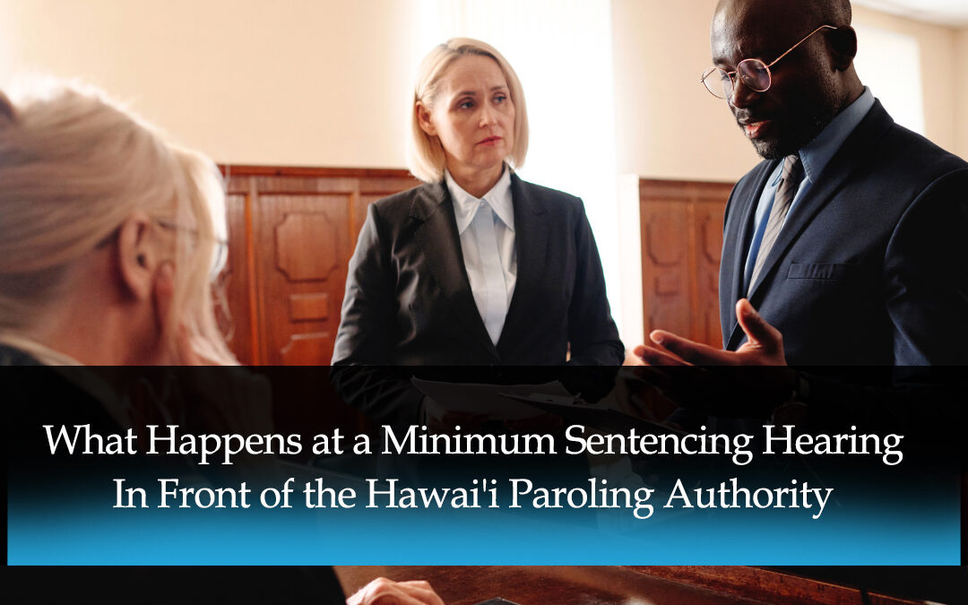 What Happens at a Minimum Sentencing Hearing In Front of the Hawai’i Paroling Authority?